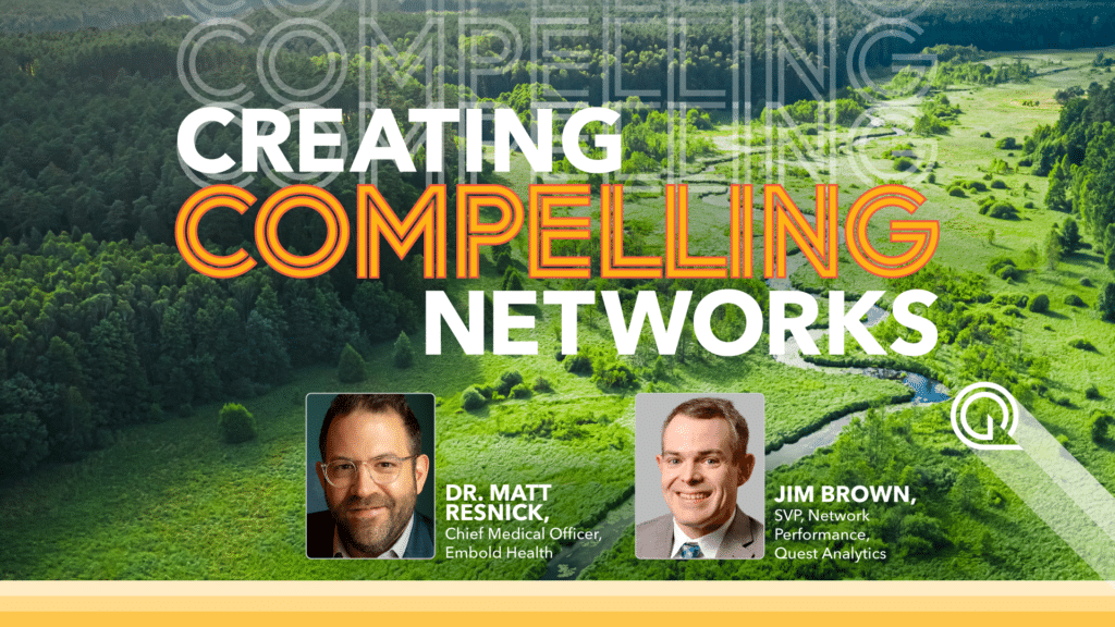 Creating Compelling Networks Webinar featuring Dr. Matt Resnick, Chief Medical Officer, Embold Health and Jim Brown, SVP, Network Performance, Quest Analytics
