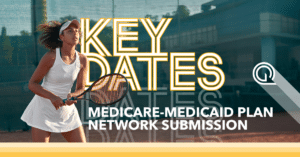 Key Dates: The Medicare-Medicaid Plan (MMP) Network Submission Deadline is approaching. Read our blog post to learn about the key dates and network submission process.