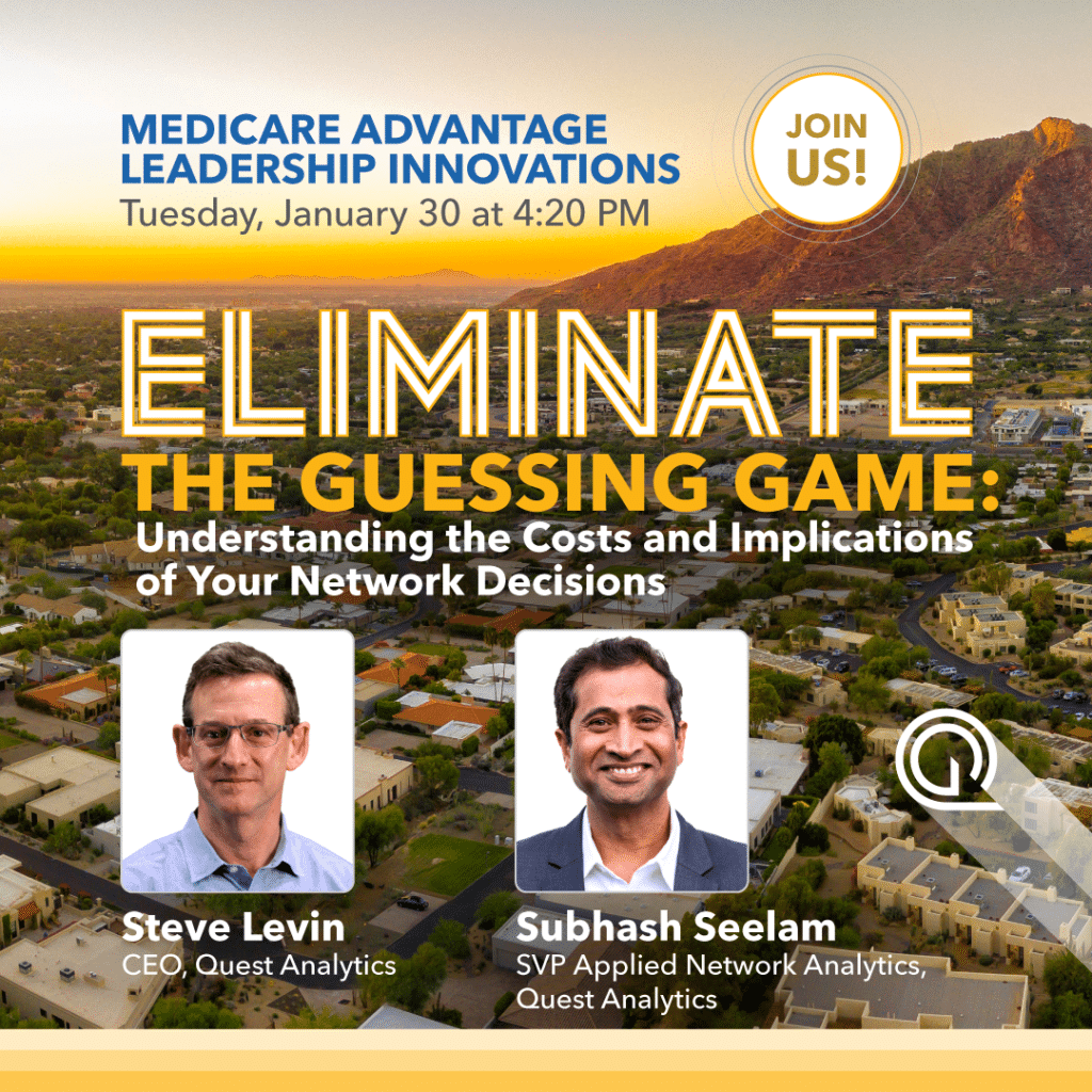 Join Quest Analytics at Medicare Advantage Leadership Innovations presenting Eliminate the Guessing Game: Understanding the Costs and Implications of Your Network Decisions presented by Steve Levin, CEO, Quest Analytics and Subhash Seelam, SVP, Applied Network Analytics, Quest Analytics
