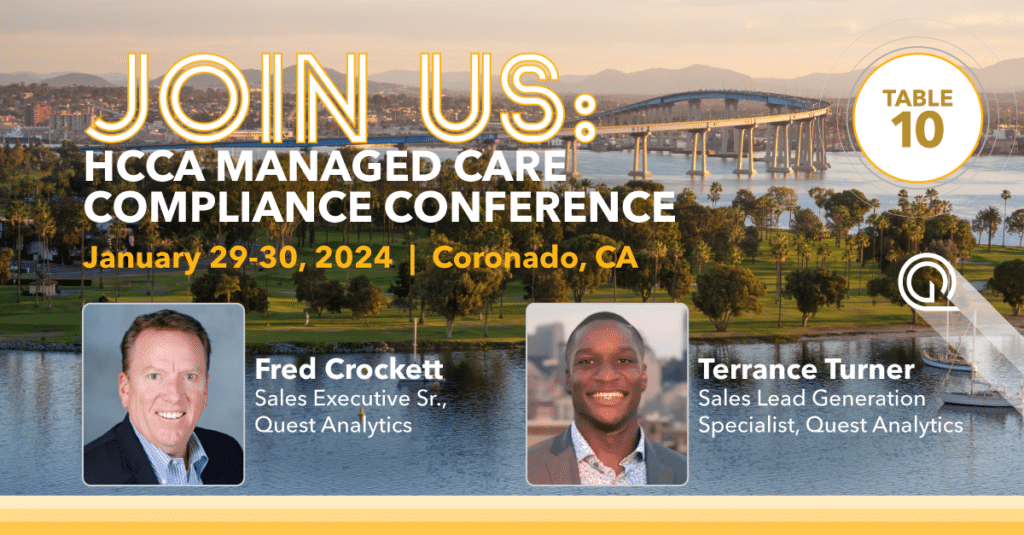 Join Quest Analytics at the HCCA Managed Care Compliance Conference January 29-30, 2024 in Coronado, CA Connect with Fred Crockett and Terrance Turner at Table 10.
