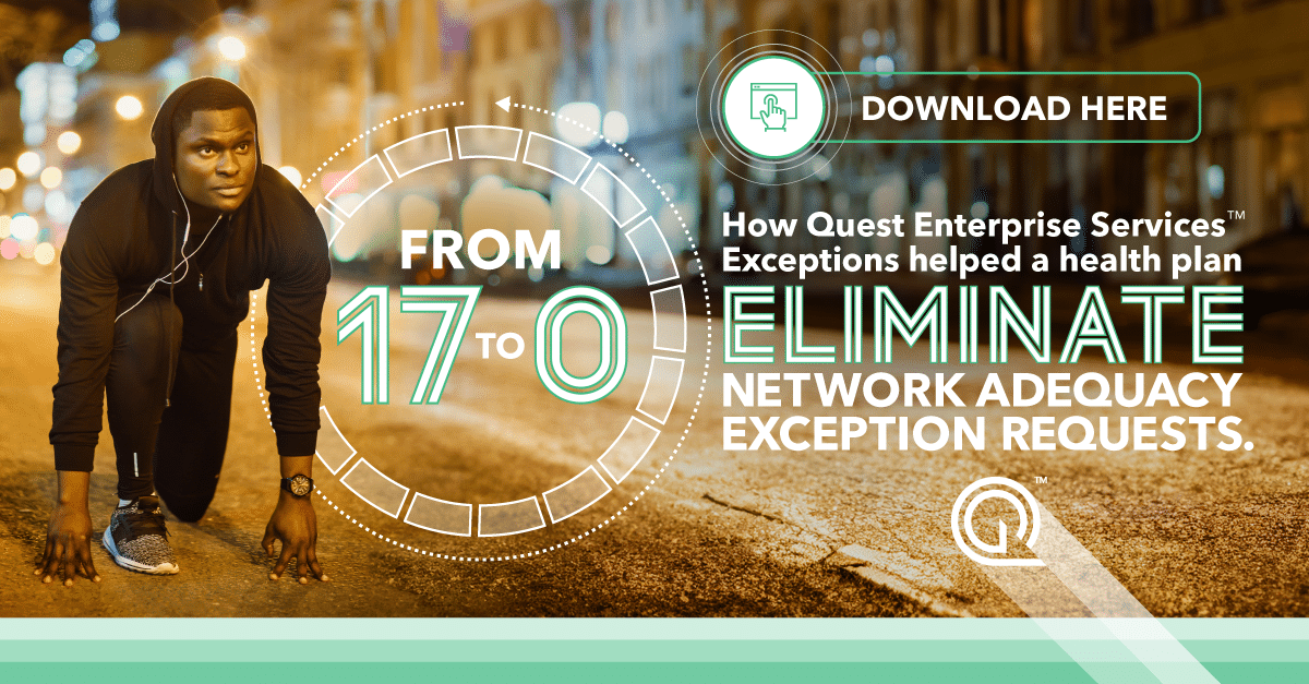From 17 to 0. How Quest Enterprise Services Exceptions helped a health plan eliminate network adequacy exception requests. Download here.