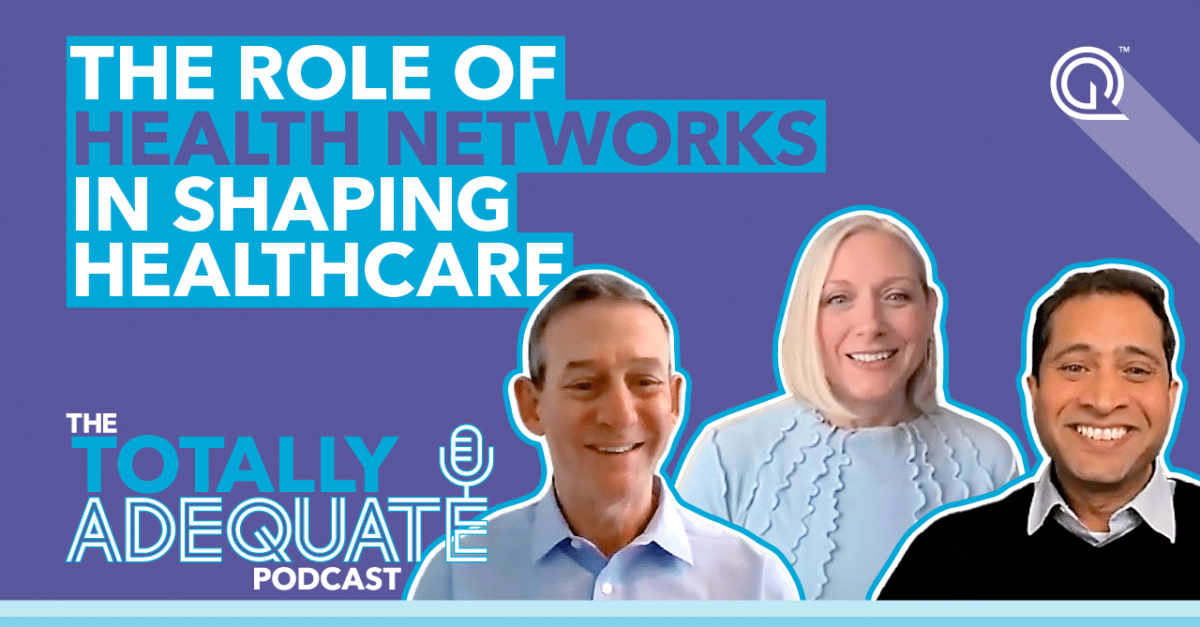 The Totally Adequate Podcast Episode: The Role of Health Networks in Shaping Healthcare