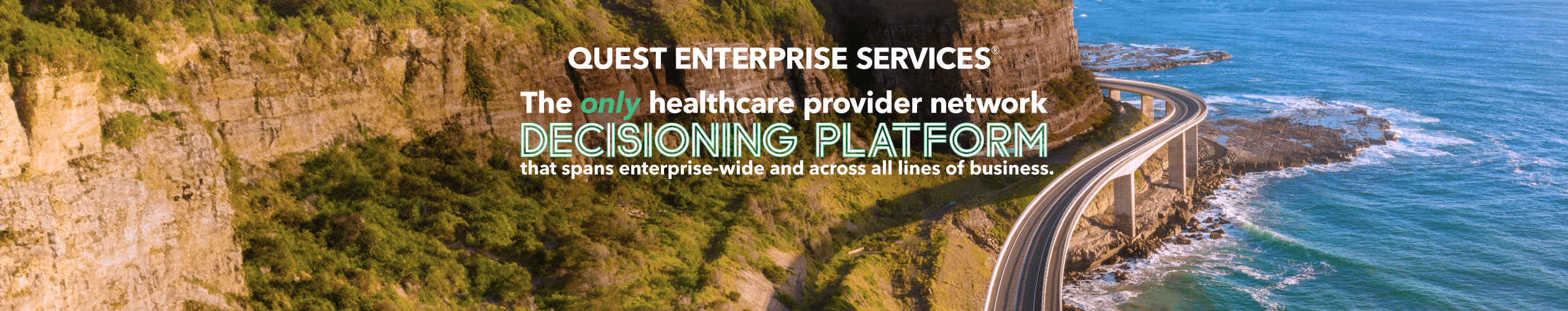 Quest Enterprise Services The only healthcare provider network decisioning platform that spans enterprise-wide and across all lines of business. Learn More 