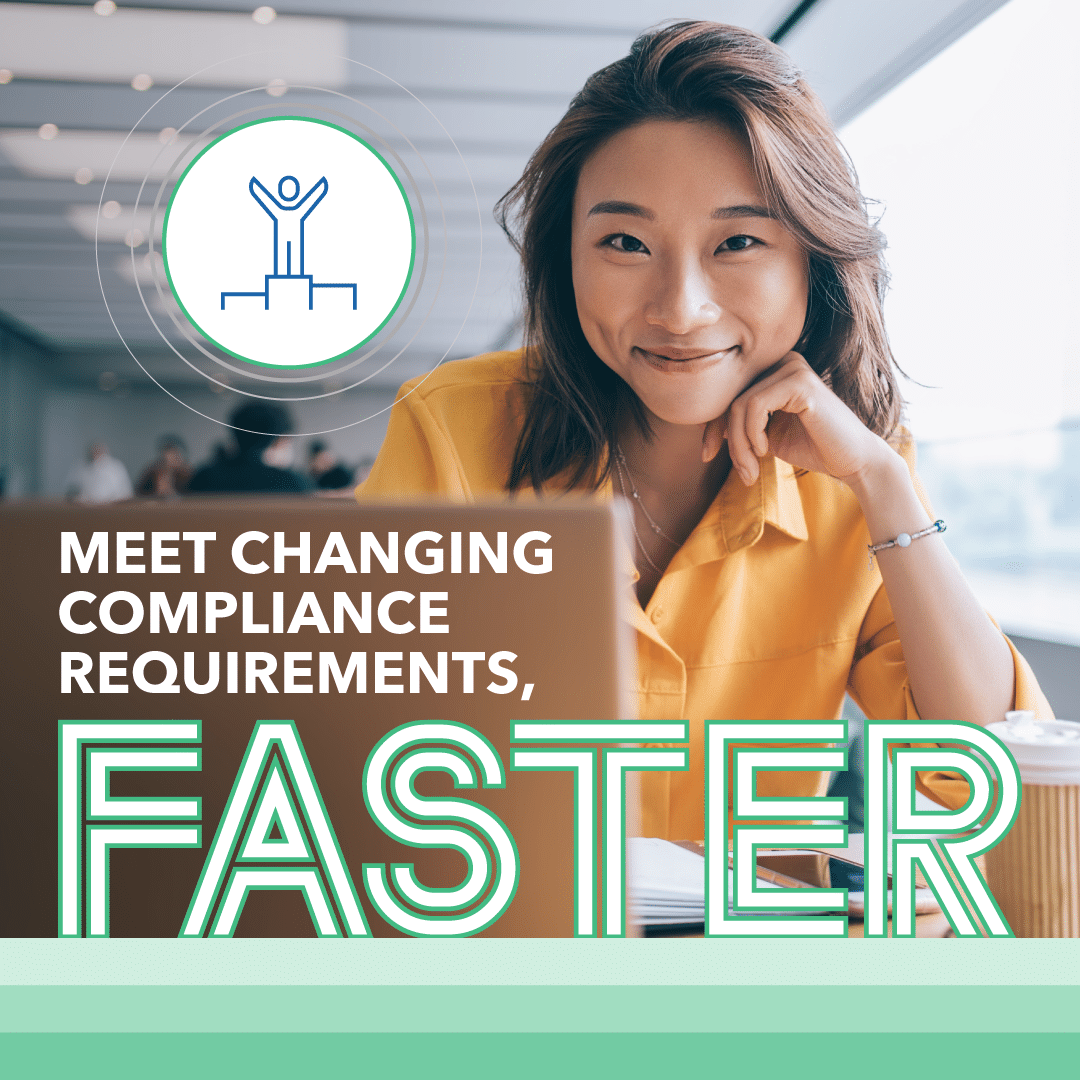 Meeting changing compliance requirements, faster.